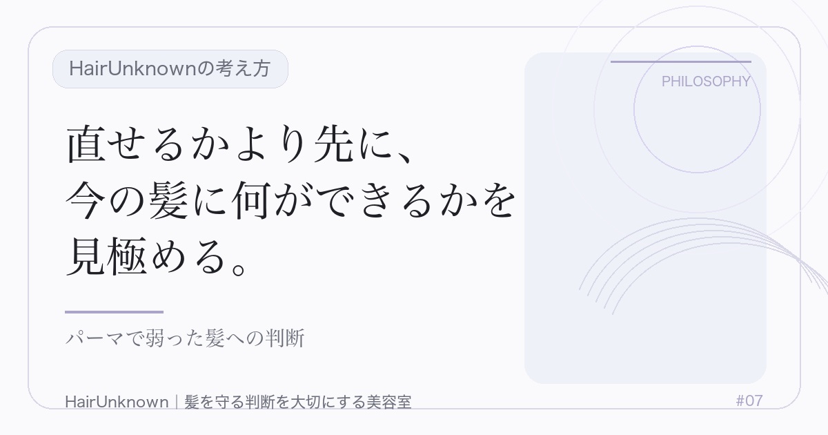 HairUnknownの考え方のアイキャッチ画像。直せるかより先に、 / 今の髪に何ができるかを / 見極める。。パーマで弱った髪への判断。